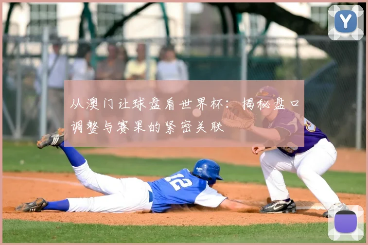 从澳门让球盘看世界杯:揭秘盘口调整与赛果的紧密关联
