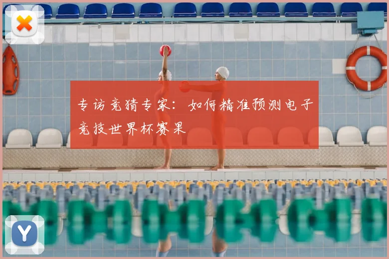 专访竞猜专家：如何精准预测电子竞技世界杯赛果