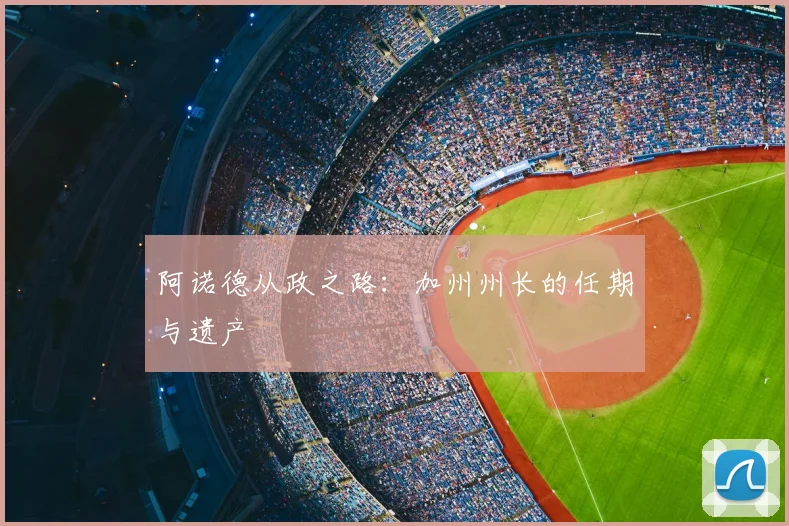 阿诺德从政之路：加州州长的任期与遗产