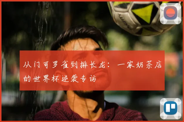 从门可罗雀到排长龙：一家奶茶店的世界杯逆袭专访