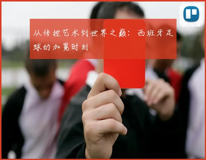 从传控艺术到世界之巅:西班牙足球的加冕时刻